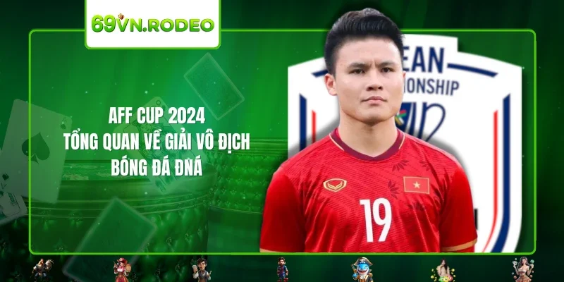 AFF Cup 2024 – Tổng Quan Về Giải Vô Địch Bóng Đá ĐNÁ
