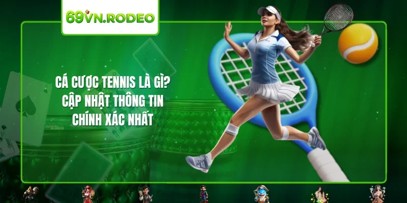 Cá Cược Tennis Là Gì? Cập Nhật Thông Tin Chính Xác Nhất