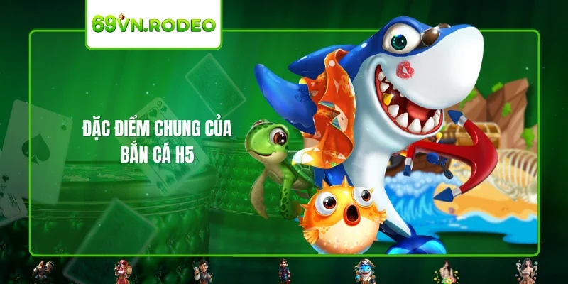Đặc điểm chung của bắn cá H5