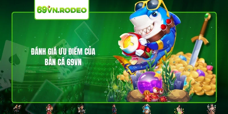 Đánh giá ưu điểm của bắn cá 69VN