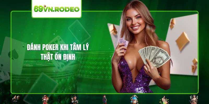 Đánh Poker khi tâm lý thật ổn định