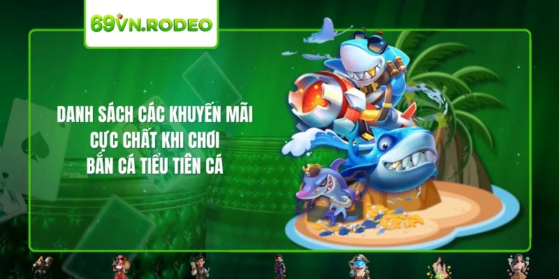 Danh sách các khuyến mãi cực chất khi chơi bắn cá tiểu tiên cá Danh sách các khuyến mãi cực chất khi chơi bắn cá tiểu tiên cá