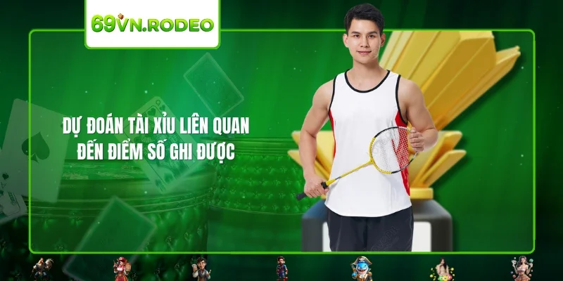 Dự đoán Tài Xỉu liên quan đến điểm số ghi được