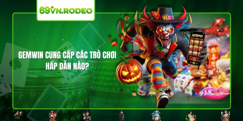 GEMWIN cung cấp các trò chơi hấp dẫn nào?