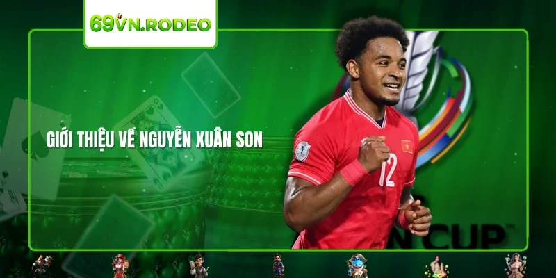 Giới thiệu về Nguyễn Xuân Son Giới thiệu về Nguyễn Xuân Son