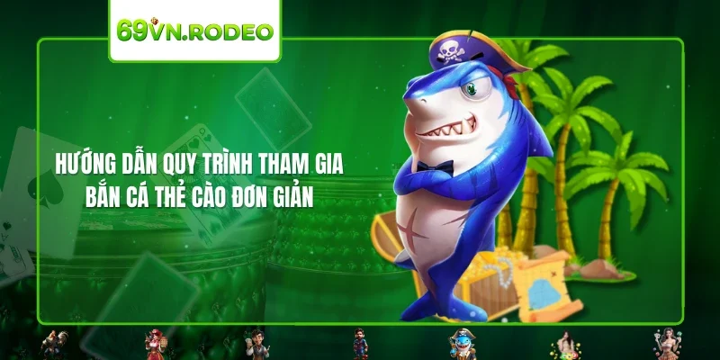 Hướng dẫn quy trình tham gia bắn cá thẻ cào đơn giản