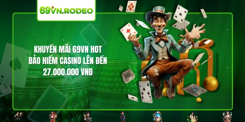 Khuyến mãi 69VN hot - Bảo hiểm Casino lên đến 27.000.000 VNĐ