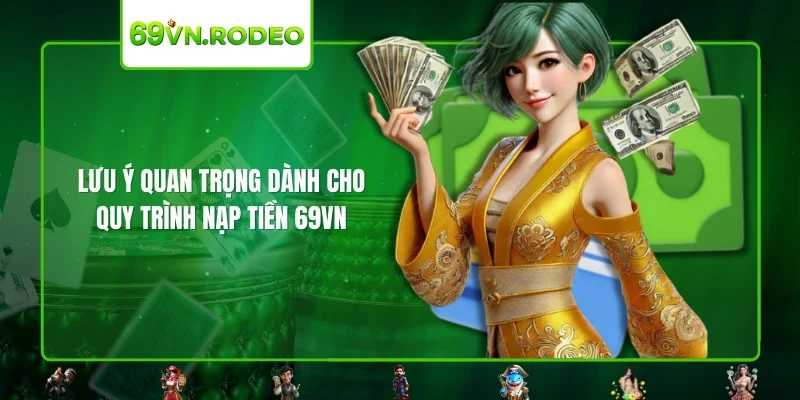 Lưu ý quan trọng dành cho quy trình nạp tiền 69VN