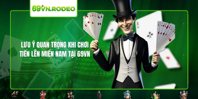 Lưu ý quan trọng khi chơi tiến lên miền nam tại 69VN