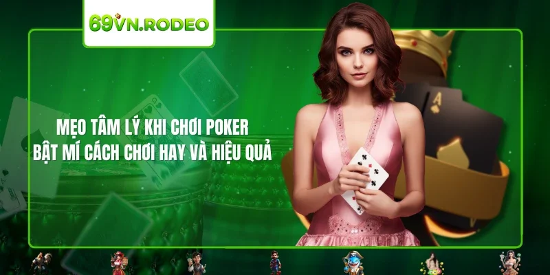 Mẹo Tâm Lý Khi Chơi Poker – Bật Mí Cách Chơi Hay Và Hiệu Quả