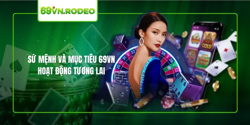 Sứ mệnh và mục tiêu 69VN hoạt động tương lai