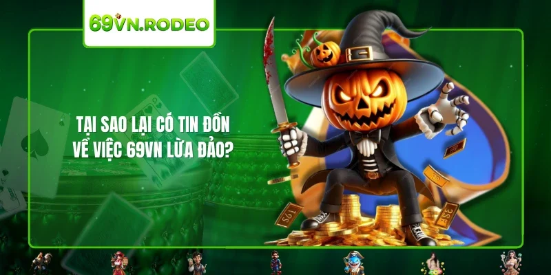 Tại sao lại có tin đồn về việc 69VN lừa đảo?