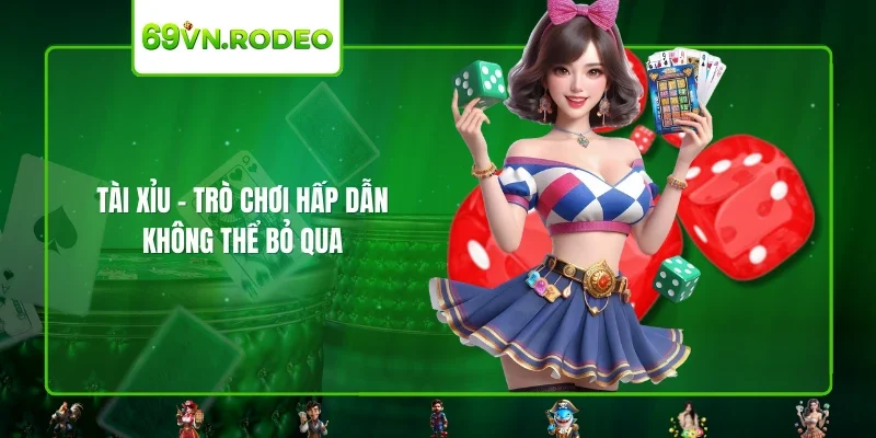 Tài xỉu - Trò chơi hấp dẫn không thể bỏ qua