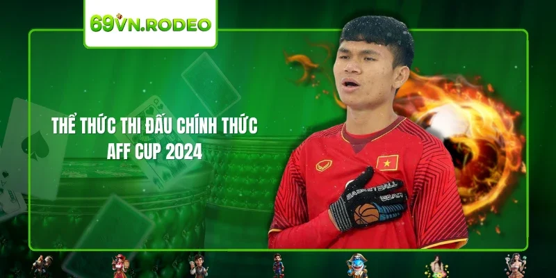 Thể thức thi đấu chính thức AFF Cup 2024