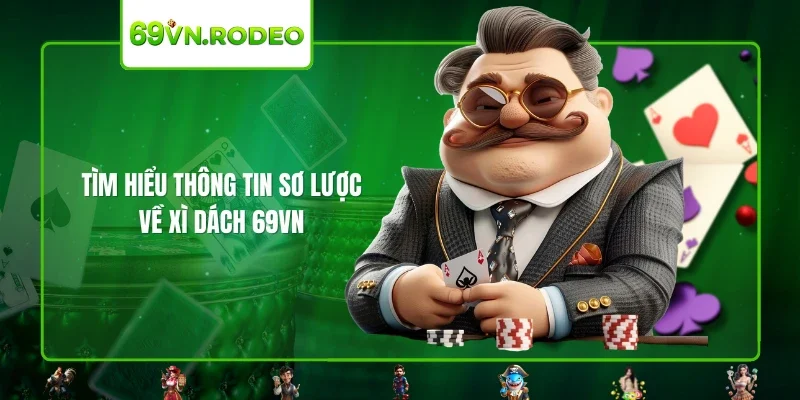 Tìm hiểu thông tin sơ lược về xì dách 69VN