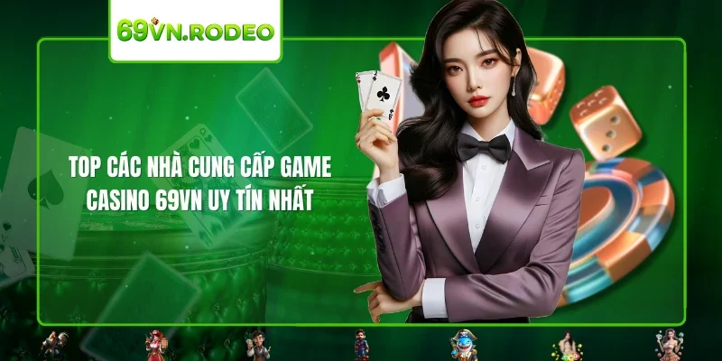 Top các nhà cung cấp game Casino 69VN uy tín nhất